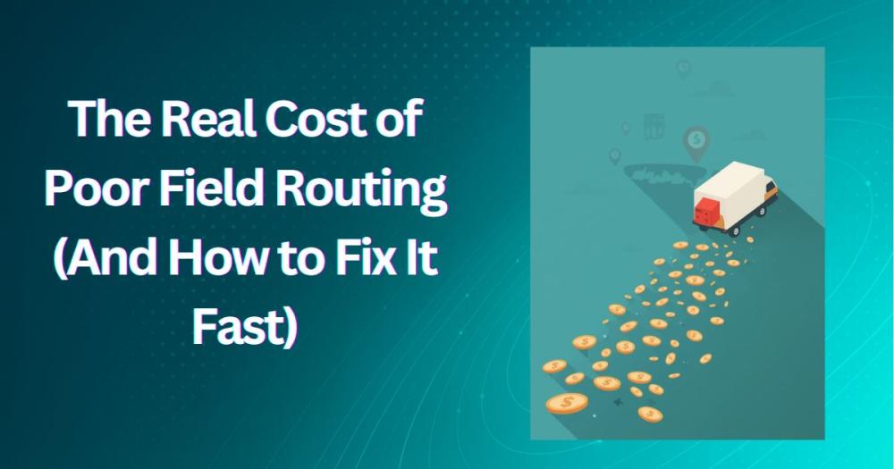 The Real Cost of Poor Field Routing (And How to Fix It Fast)