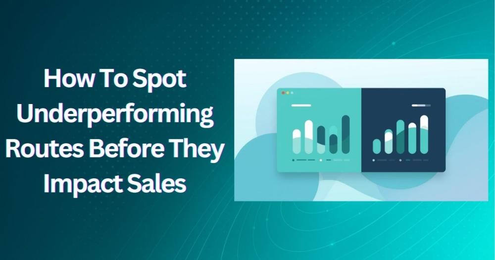 How To Spot Underperforming Routes Before They Impact Sales