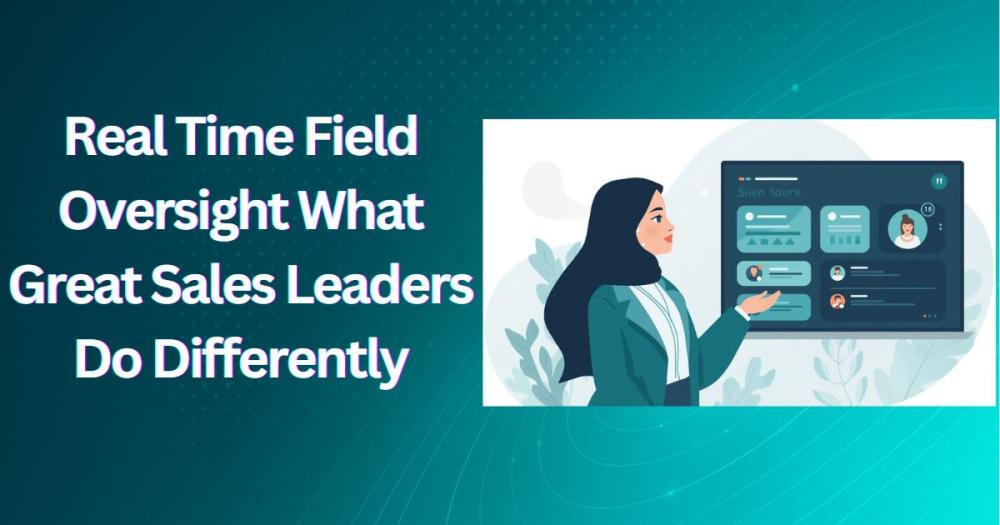 Real Time Field Oversight What Great Sales Leaders Do Differently