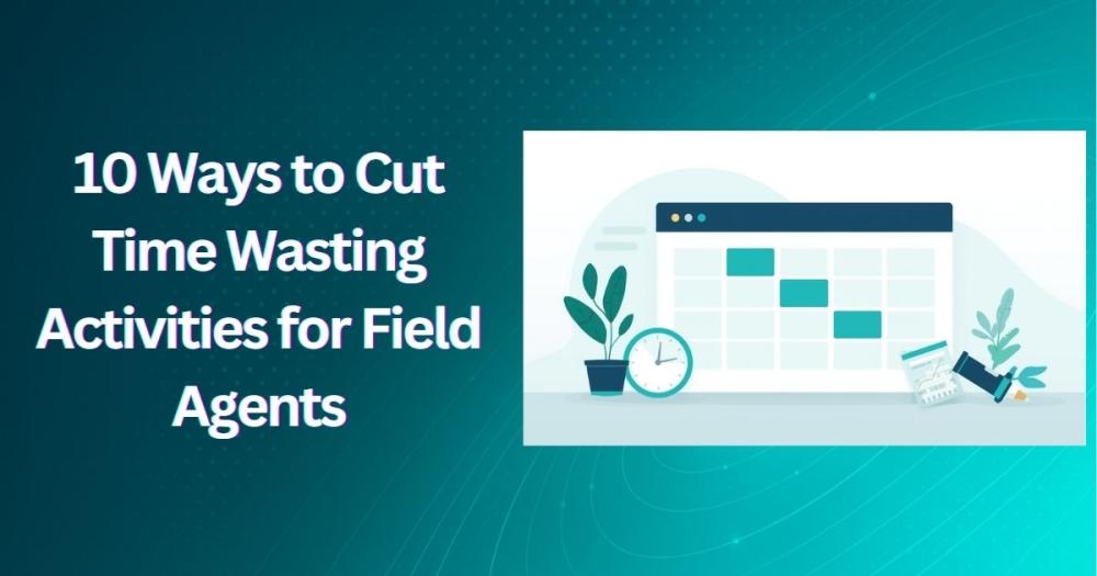 10 Ways to Cut Time Wasting Activities for Field Agents
