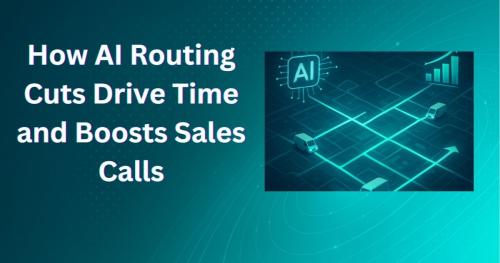 How AI Routing Cuts Drive Time and Boosts Sales Calls
