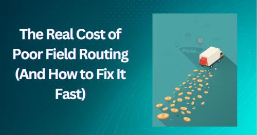 The Real Cost of Poor Field Routing (And How to Fix It Fast)