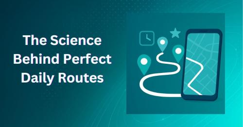 The Science Behind Perfect Daily Routes