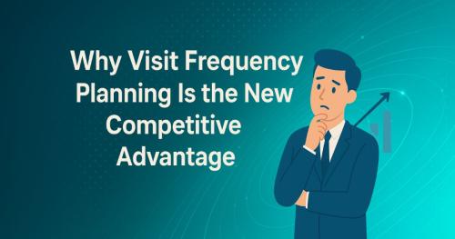 4.	Why Visit Frequency Planning Is the New Competitive Advantage