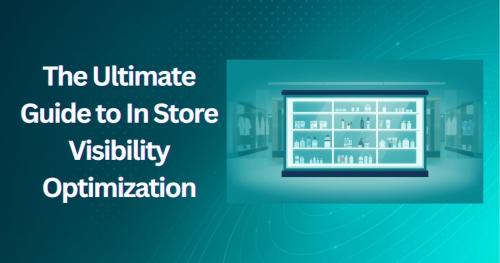 The Ultimate Guide to In Store Visibility Optimization